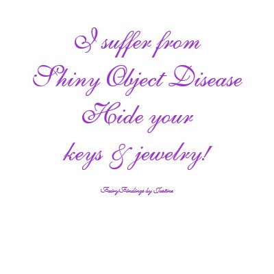 I suffer from Shiny Object Disease Shirt by FairyFindings