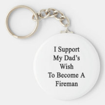 I Support My Dad's Wish To Become A Fireman Key Chains