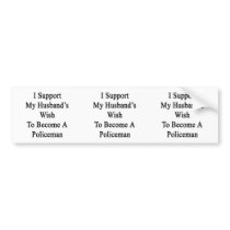 I Support My Husband's Wish To Become A Policeman. Bumper Stickers
