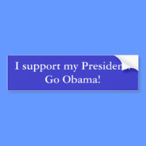 I support my President! Go Obama! Bumper Sticker bumper stickers