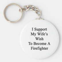 I Support My Wife's Wish To Become A Firefighter Keychains