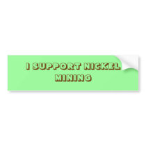 I SUPPORT NICKEL MINING bumper stickers