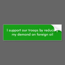 I support our troops by reducing my demand on f... bumper stickers