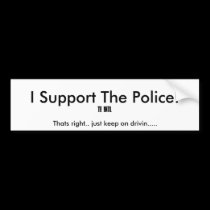 I Support The Police!, Thats right.. bumper stickers