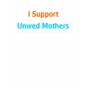 I Support Unwed Mothers t-shirts