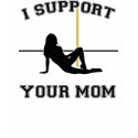 I Support Your Mom t-shirts by archwear I Support Your Mom t-shirts
