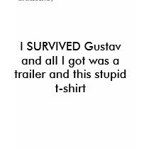 I SURVIVED Gustav t-shirts