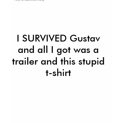 I SURVIVED Gustav T-shirt by peeweedread