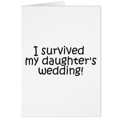 I Survived My Daughter's Wedding Greeting Cards by TeeZazzle