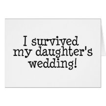 I Survived My Daughters Wedding Card