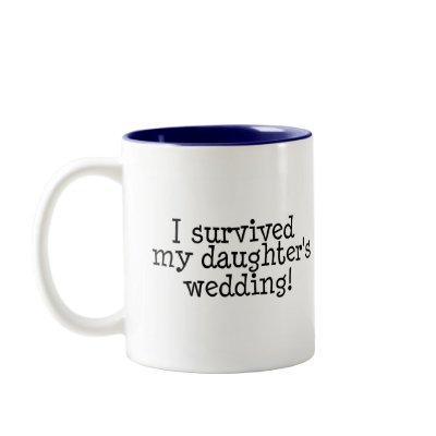 I Survived My Daughter's Wedding Mug by WeddingZazzle