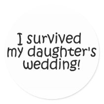 I Survived My Daughter's Wedding stickers by CelebrationZazzle I Survived My Daughter's Wedding stickers