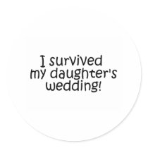 I Survived My Daughter's Wedding stickers by TeeZazzle I Survived My Daughter's Wedding stickers