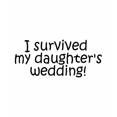 I Survived My Daughter's Wedding Tshirts by CelebrationZazzle