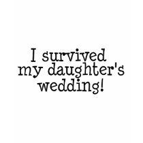 I Survived My Daughter's Wedding t-shirts by WeddingZazzle I Survived My Daughter's Wedding t-shirts