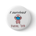 I survived Swine '09 buttons