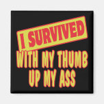 I SURVIVED WITH MY THUMB UP MY ASS MAGNET