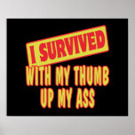 I SURVIVED WITH MY THUMB UP MY ASS POSTER
