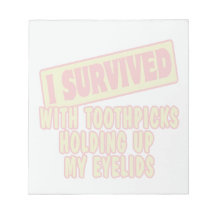 I SURVIVED WITH TOOTHPICKS HOLDING EYELIDS NOTE PADS