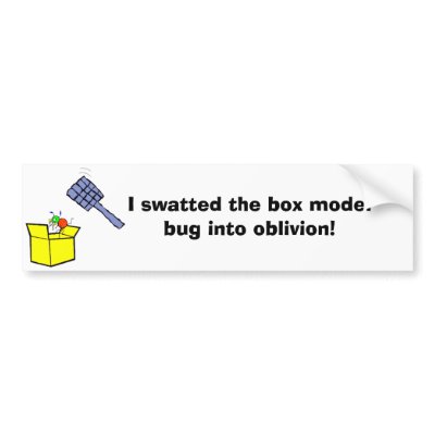 I swatted the box model bug into oblivion! bumper stickers by ecanus_fallen_angel