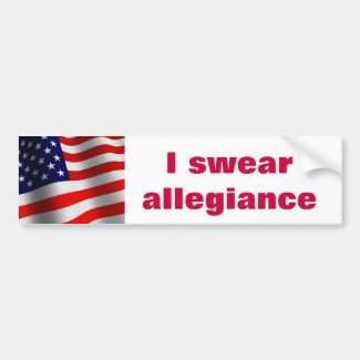 "I swear allegiance ..." Bumper Sticker