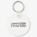 I Swear To Drunk Im Not God keychains by CelebrationZazzle I Swear To Drunk Im Not God keychains