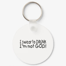 I Swear To Drunk Im Not God keychains by CelebrationZazzle I Swear To Drunk Im Not God keychains