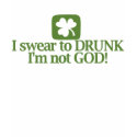 I swear to drunk I'm not God t-shirts by Shamrockz I swear to drunk I'm not God t-shirts