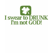 I swear to drunk I'm not God t-shirts by Shamrockz I swear to drunk I'm not God t-shirts