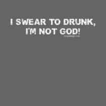 I Swear To Drunk, I'm Not God
