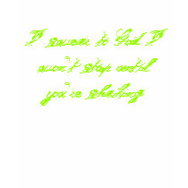 I swear to God I won't stop until you're shaking t-shirts