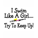 I Swim Like A Girl Try To Keep Up Tee Shirt