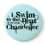 I Swim to the Beat of my own Chandelier Button