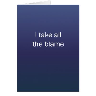 I Take All The Blame Greeting Cards by BlackCards