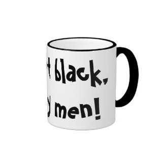 I take it black, like my men! Mug