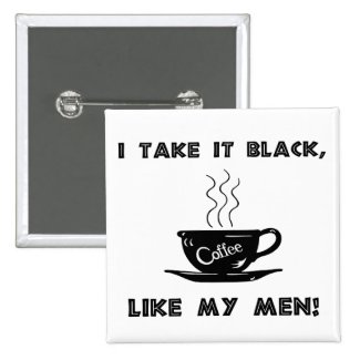 I take it black, like my men! pinback buttons