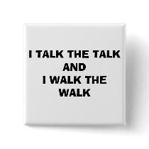 I TALK THE TALK AND I WALK THE WALK buttons by debbies37 I TALK THE TALK AND I WALK THE WALK buttons
