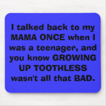 I talked back to my MAMA ONCE when I was a teen... mousepads