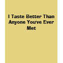 I Taste Better Than Anyone You've Ever Met t-shirts