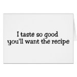I Taste So Good Youll Want The Recipe Greeting Cards