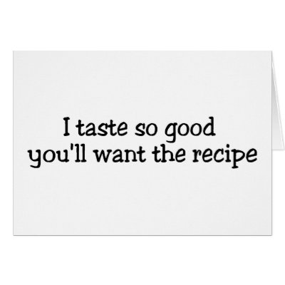 I Taste So Good Youll Want The Recipe Greeting Card by TeeZazzle