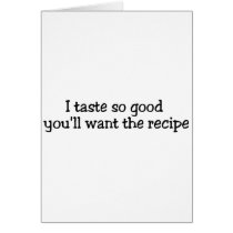 I Taste So Good Youll Want The Recipe cards