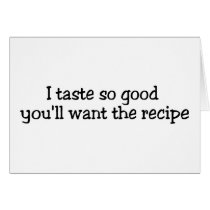 I Taste So Good You'll Want The Recipe cards by CelebrationZazzle I Taste So Good You'll Want The Recipe cards