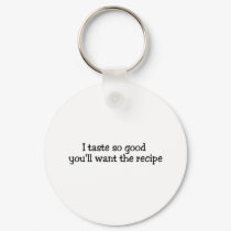 I Taste So Good Youll Want The Recipe keychains