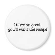 I Taste So Good Youll Want The Recipe magnets