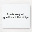 I Taste So Good Youll Want The Recipe mousepads