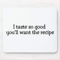 I Taste So Good Youll Want The Recipe mousepads