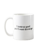 I Taste So Good Youll Want The Recipe mugs