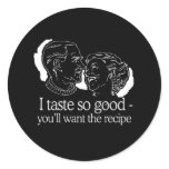 I TASTE SO GOOD YOU'LL WANT THE RECIPE stickers