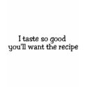 I Taste So Good Youll Want The Recipe t-shirts
